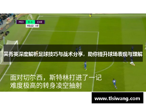 吴秀英深度解析足球技巧与战术分享，助你提升球场表现与理解