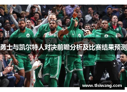 勇士与凯尔特人对决前瞻分析及比赛结果预测
