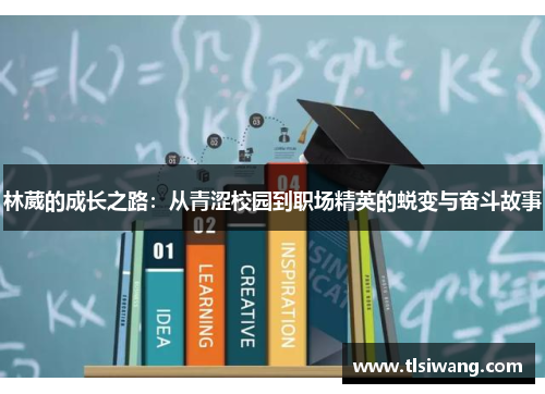 林葳的成长之路：从青涩校园到职场精英的蜕变与奋斗故事