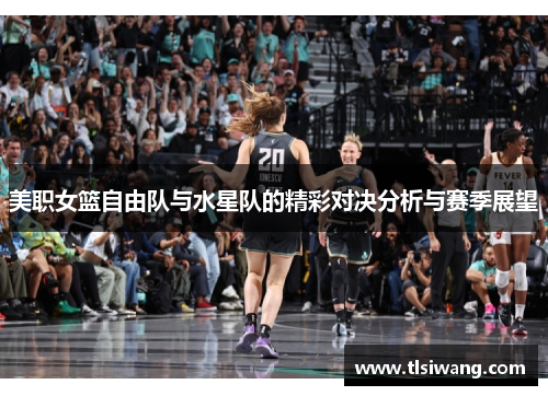 美职女篮自由队与水星队的精彩对决分析与赛季展望